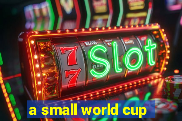 a small world cup